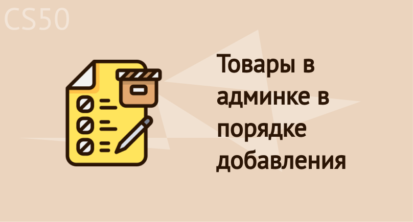 Товары в админке в порядке добавления Товары в админке в порядке добавления